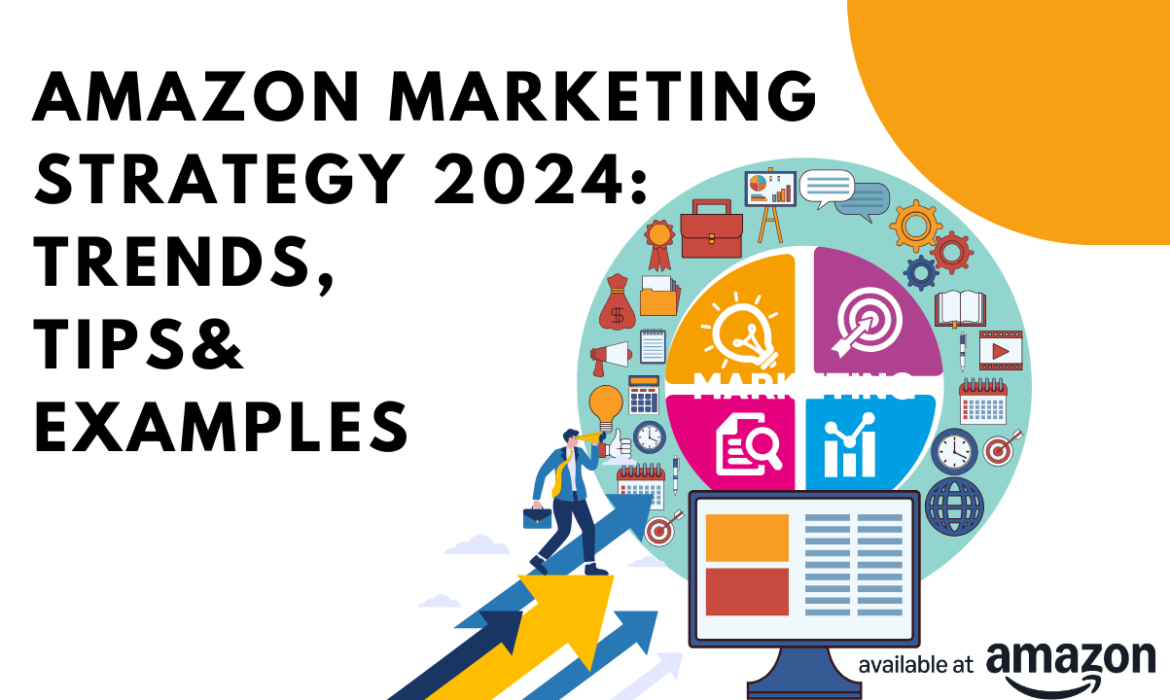 Amazon Marketing Strategy 2024: Trends, Tips & Examples