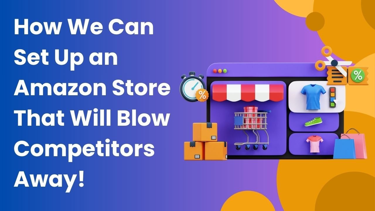 How-We-Can-Set-Up-an-Amazon-Store-That-Will-Blow-Competitors-Away