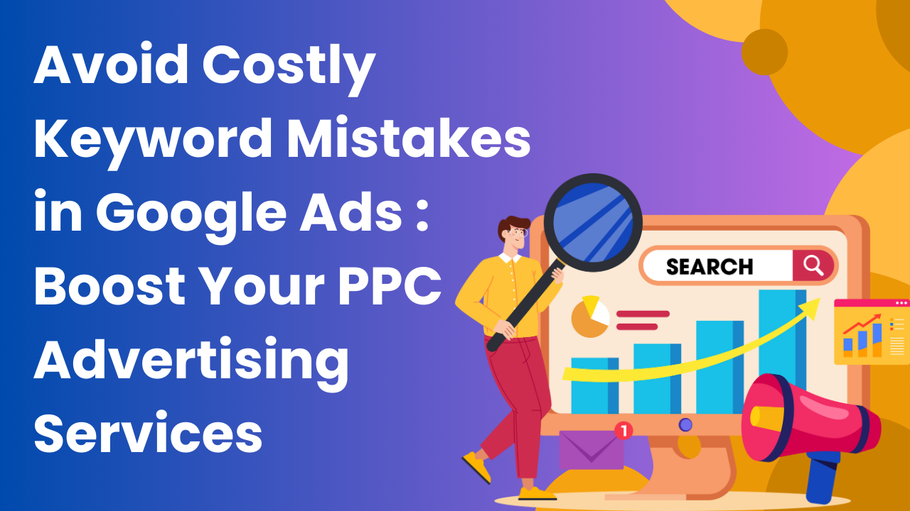 Avoid Costly Keyword Mistakes in Google Ads: Boost Your PPC Advertising Services 