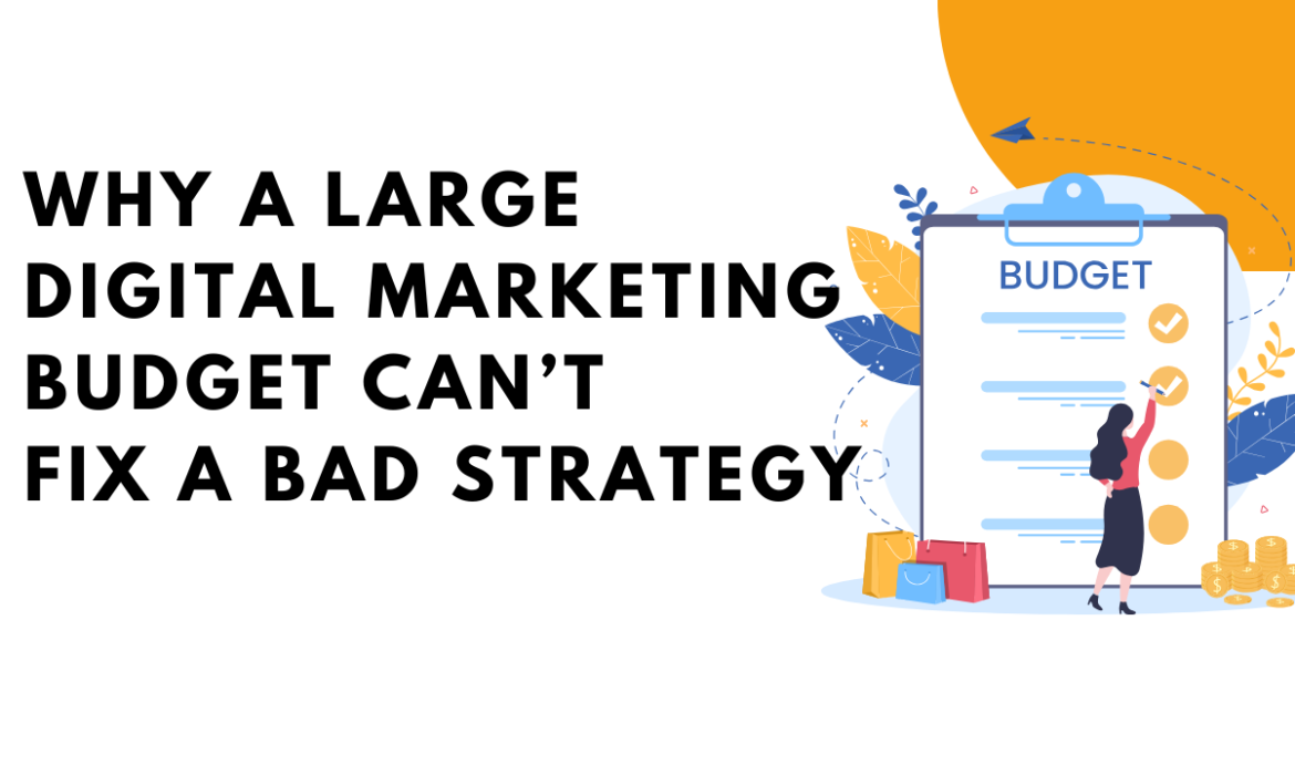 Why a Large Digital Marketing Budget Can’t Fix a Bad Strategy