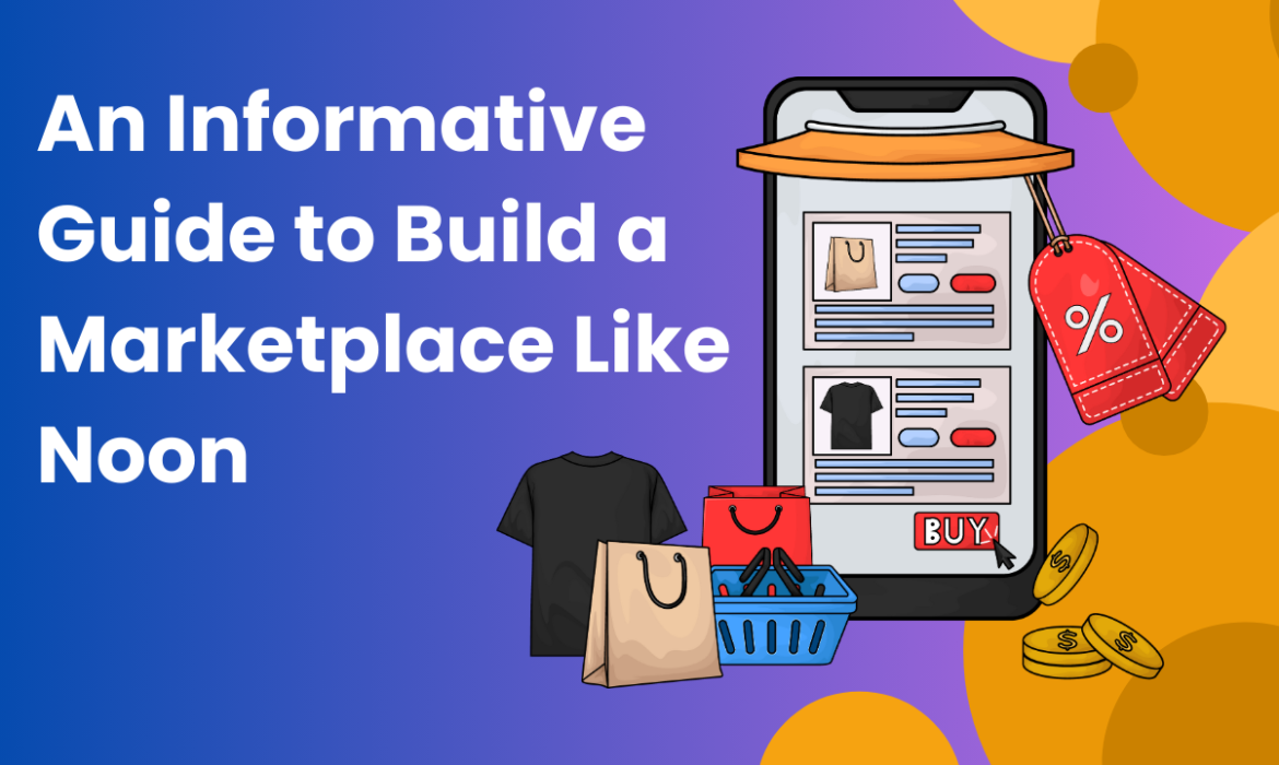 An Informative Guide to Build a Marketplace Like Noon