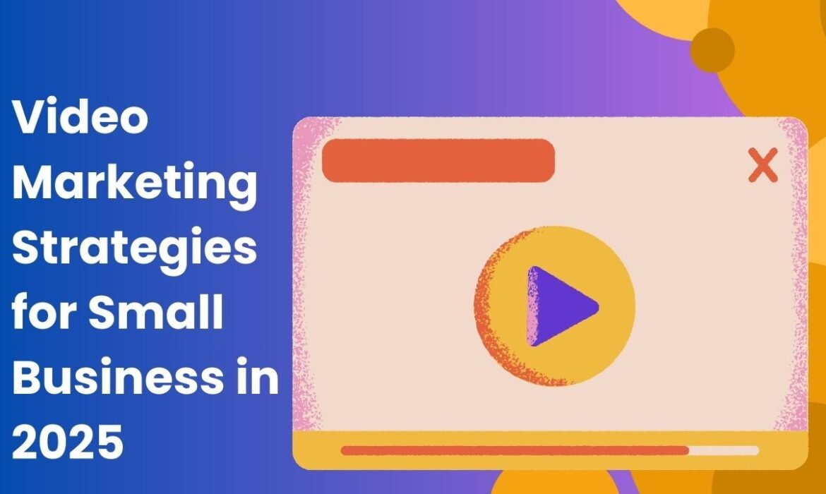 Video Marketing Strategies for Small Business in 2025