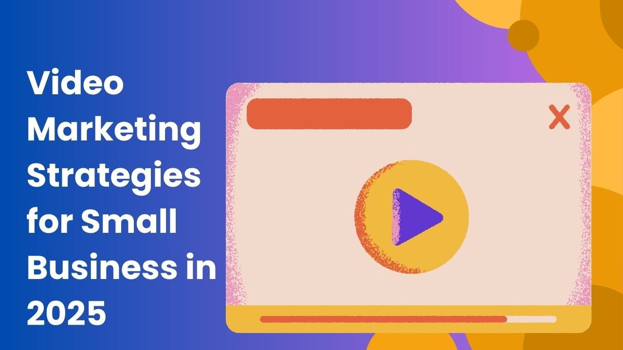 Video Marketing Strategies for Small Business in 2025