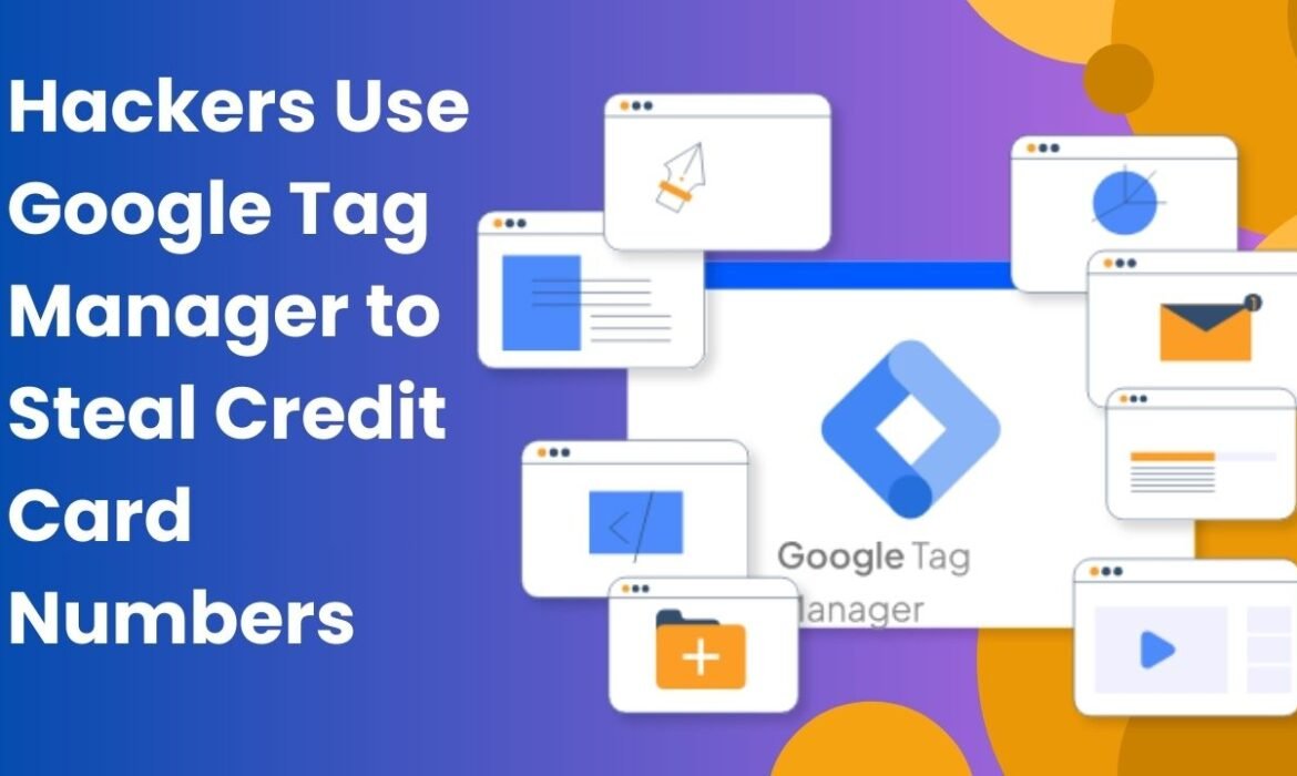 Hackers Use Google Tag Manager to Steal Credit Card Numbers