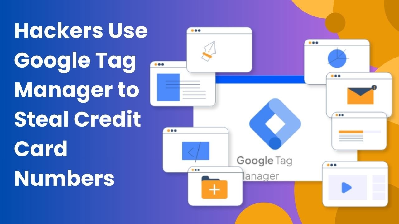 Hackers Use Google Tag Manager to Steal Credit Card Numbers