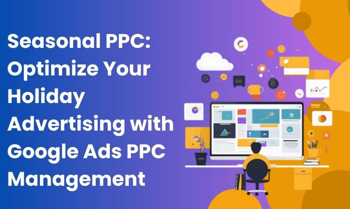 Seasonal PPC: Optimize Your Holiday Advertising with Google Ads PPC Management