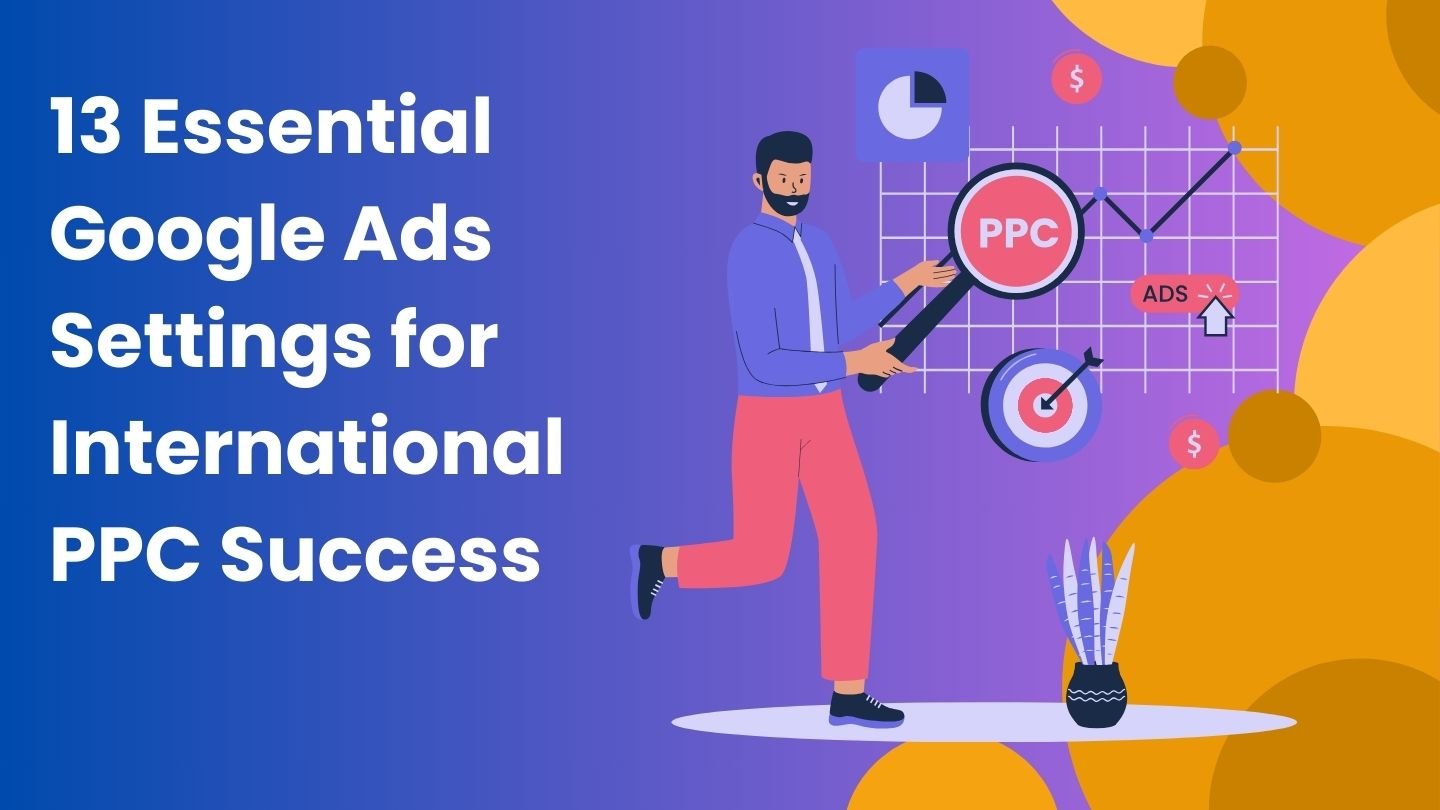 13 Essential Google Ads Settings for International PPC Success