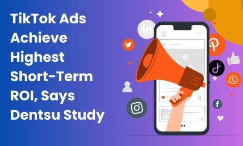 TikTok Ads Achieve Highest Short-Term ROI, Says Dentsu Study