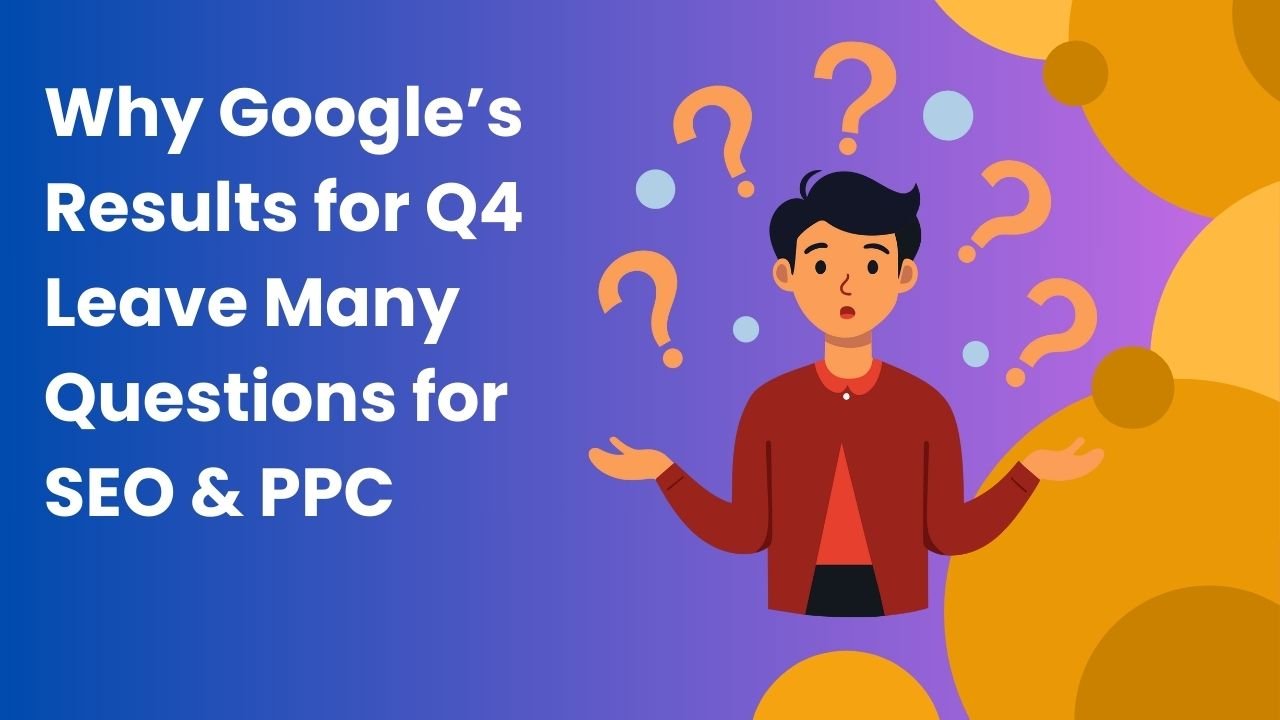 Why Google’s Results for Q4 Leave Many Questions for SEO & PPC
