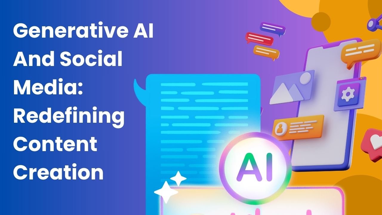 Generative AI And Social Media: Redefining Content Creation