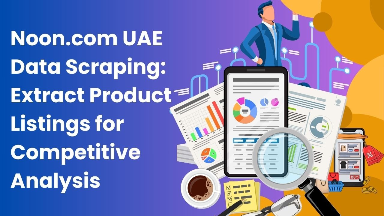 Noon.com UAE Data Scraping: Extract Product Listings for Competitive Analysis