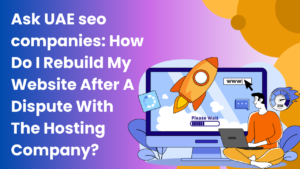 Ask UAE seo companies_ How Do I Rebuild My Website After A Dispute With The Hosting Company