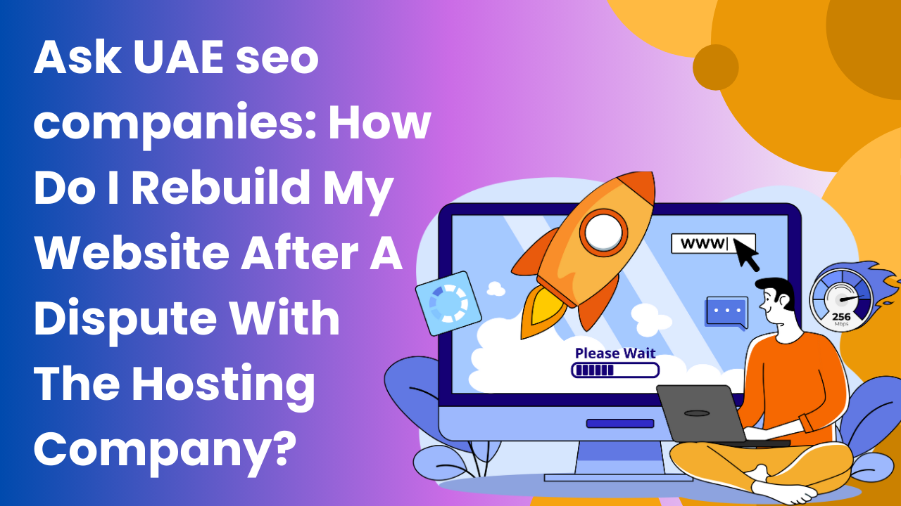 Ask UAE seo companies: How Do I Rebuild My Website After A Dispute With The Hosting Company?