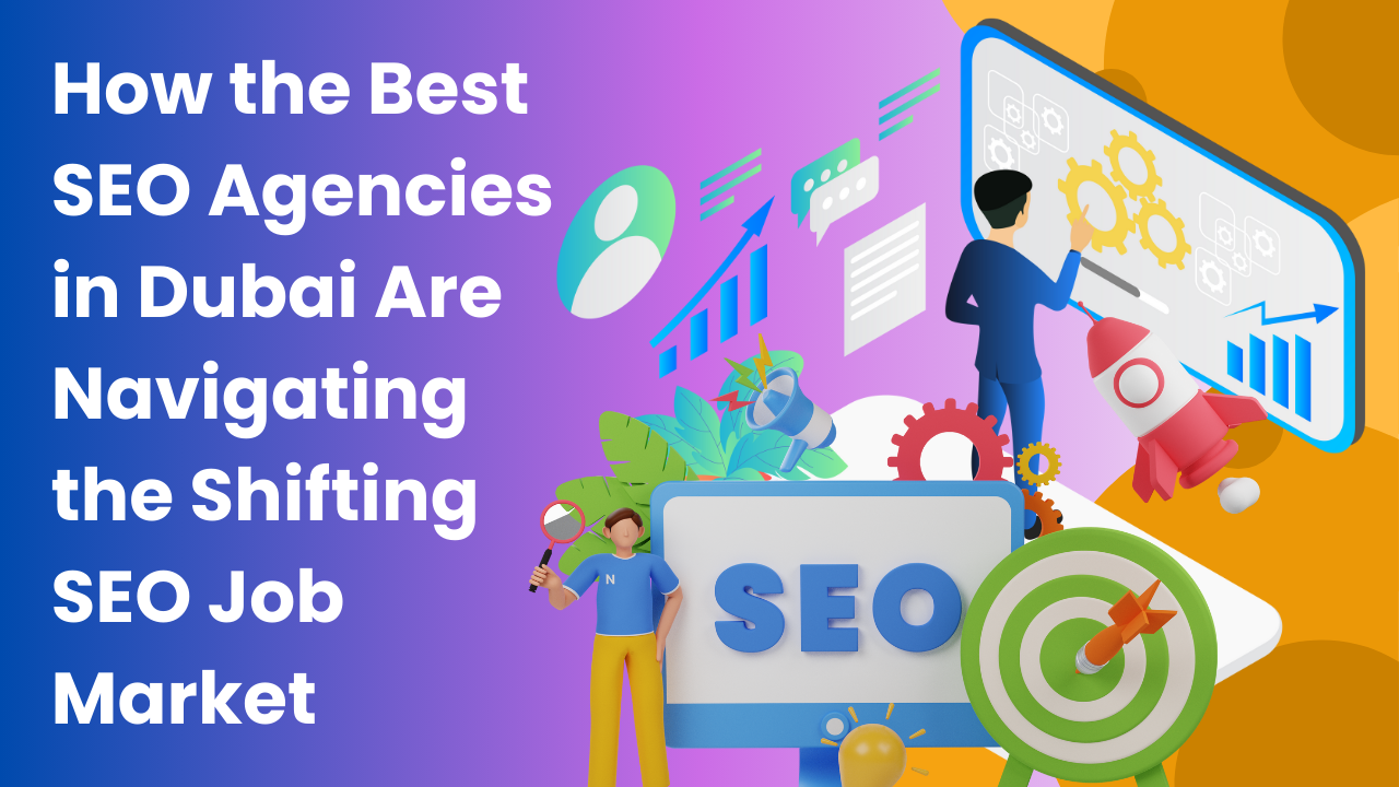 How the Best SEO Agencies in Dubai Are Navigating the Shifting SEO Job Market
