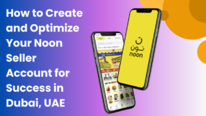 How to Sell on Noon: Set Up Your Noon Seller Account Login in Dubai
