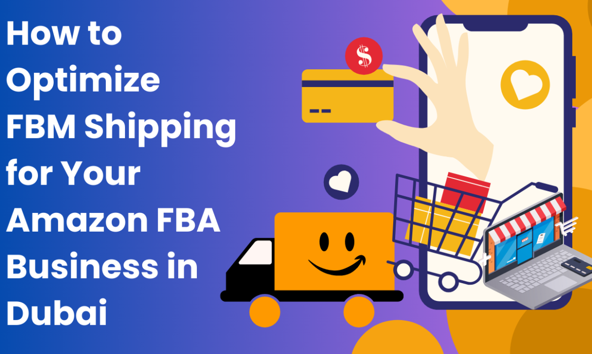 How to Optimize FBM Shipping for Your Amazon FBA Business in Dubai