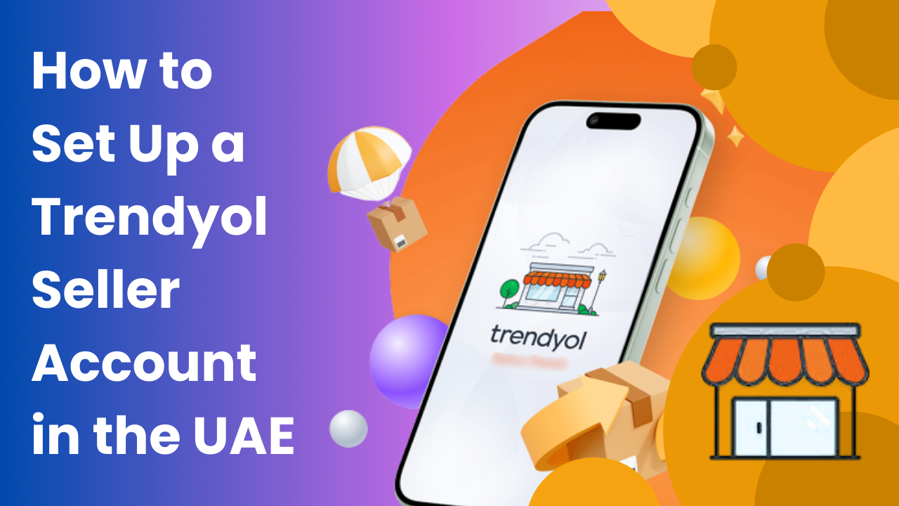How to Set Up a Trendyol Seller Account in the UAE