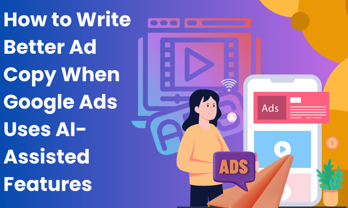 How to Write Better Ad Copy When Google Ads Uses AI-Assisted Features