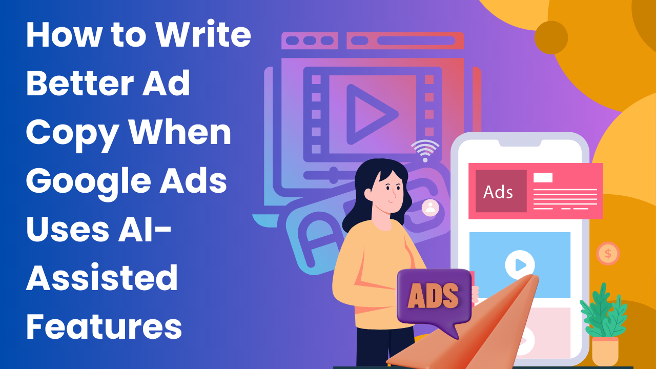 How to Write Better Ad Copy When Google Ads Uses AI-Assisted Features